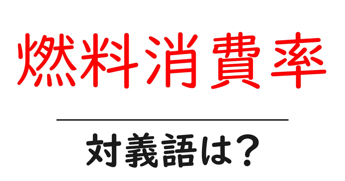 燃料消費率の対義語・反対語を使用例を交えて分かりやすく解説!