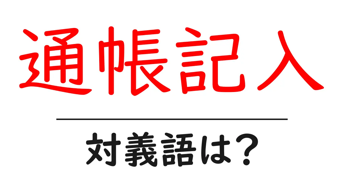 通帳記入の対義語・反対語を使用例を交えて分かりやすく解説!