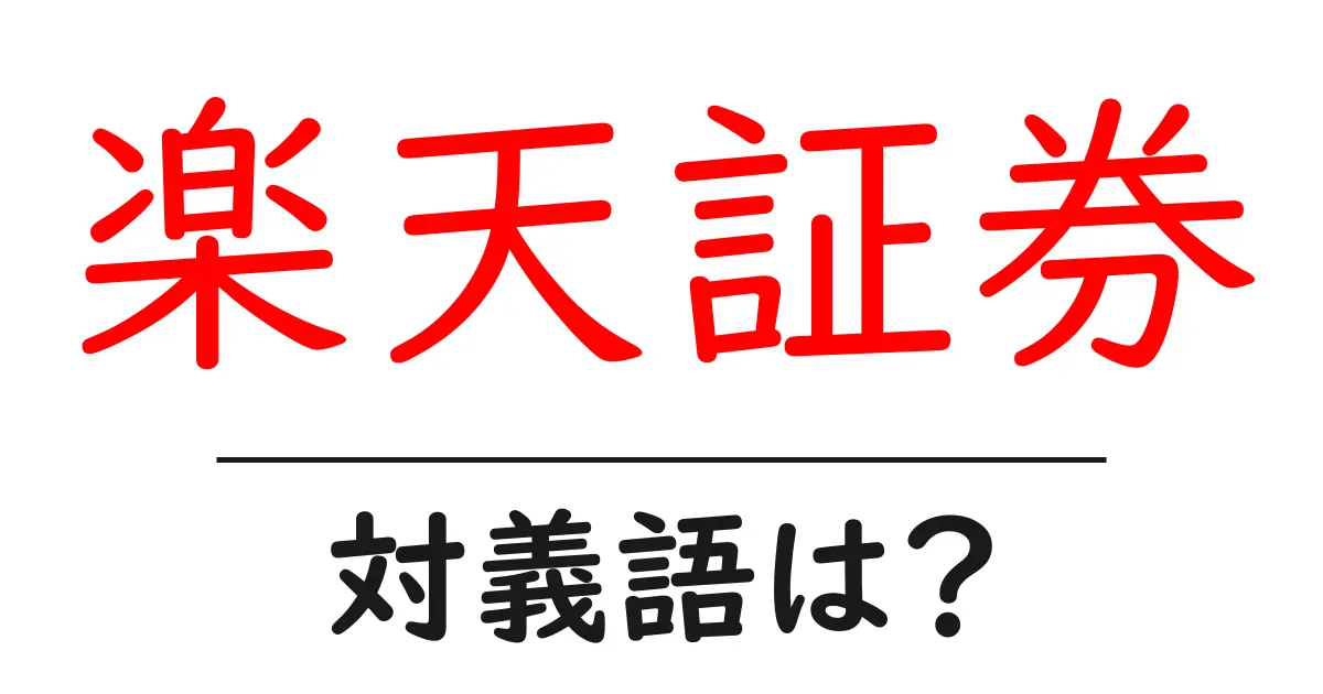 楽天証券の対義語・反対語を使用例を交えて分かりやすく解説！
