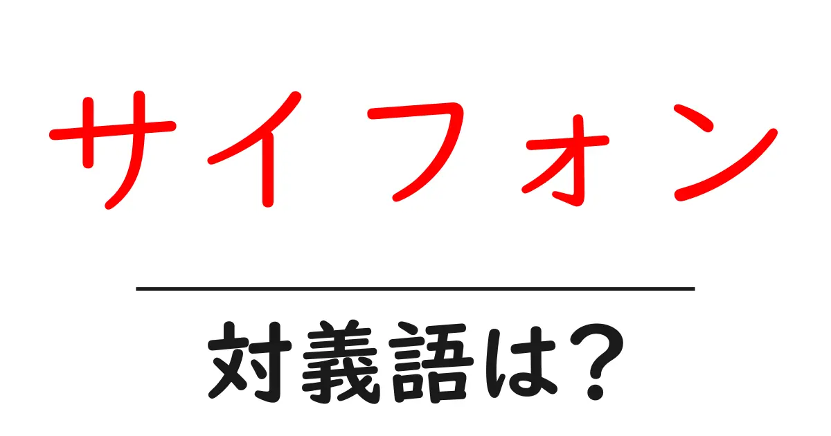 サイフォンの対義語・反対語を使用例を交えて分かりやすく解説!