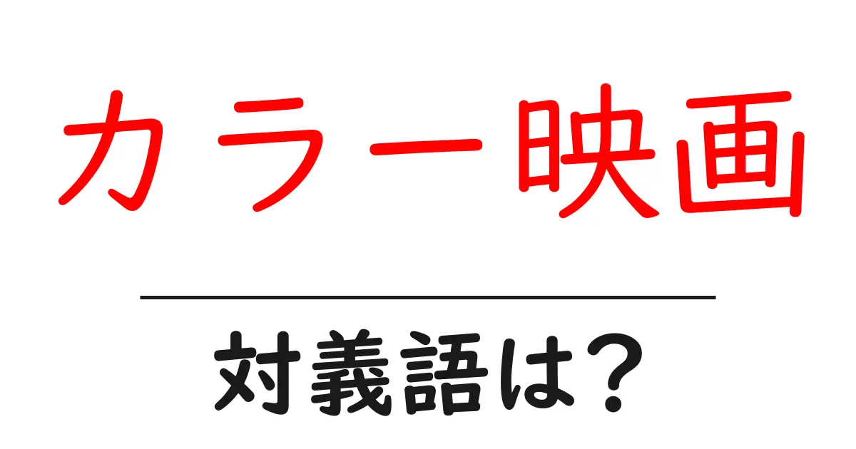 カラー映画の対義語・反対語を使用例を交えて分かりやすく解説!