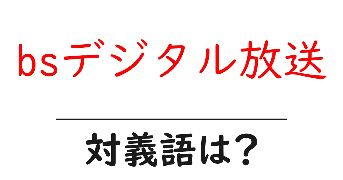 bsデジタル放送の対義語・反対語を使用例を交えて分かりやすく解説!