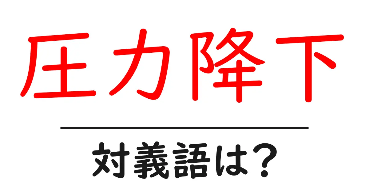 圧力降下の対義語・反対語を使用例を交えて分かりやすく解説！