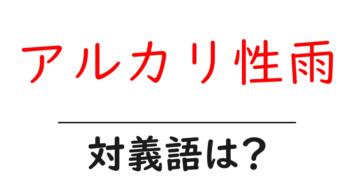 アルカリ性雨の対義語・反対語を使用例を交えて分かりやすく解説!