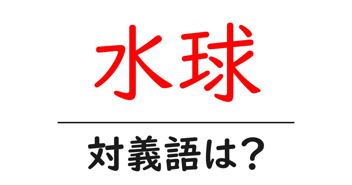水球の対義語・反対語を使用例を交えて分かりやすく解説！