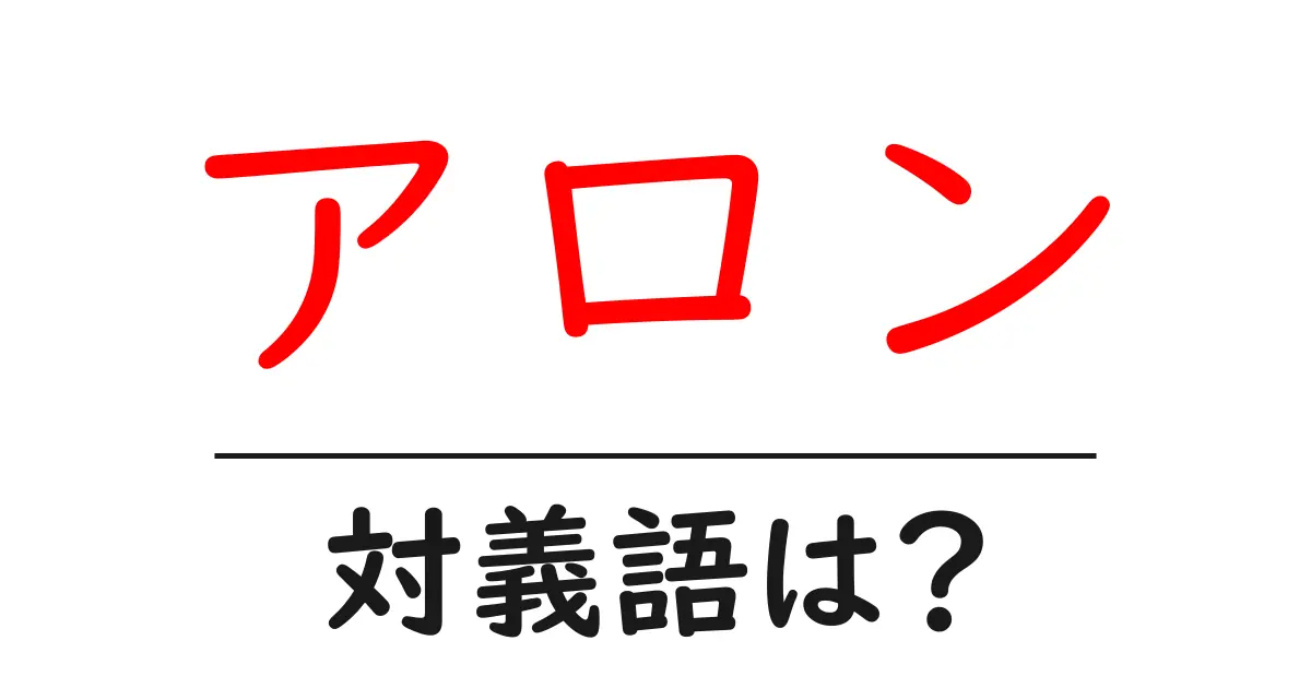 アロンの対義語・反対語を使用例を交えて分かりやすく解説!