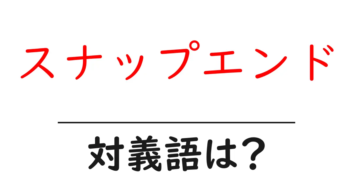 スナップエンドの対義語・反対語を使用例を交えて分かりやすく解説!