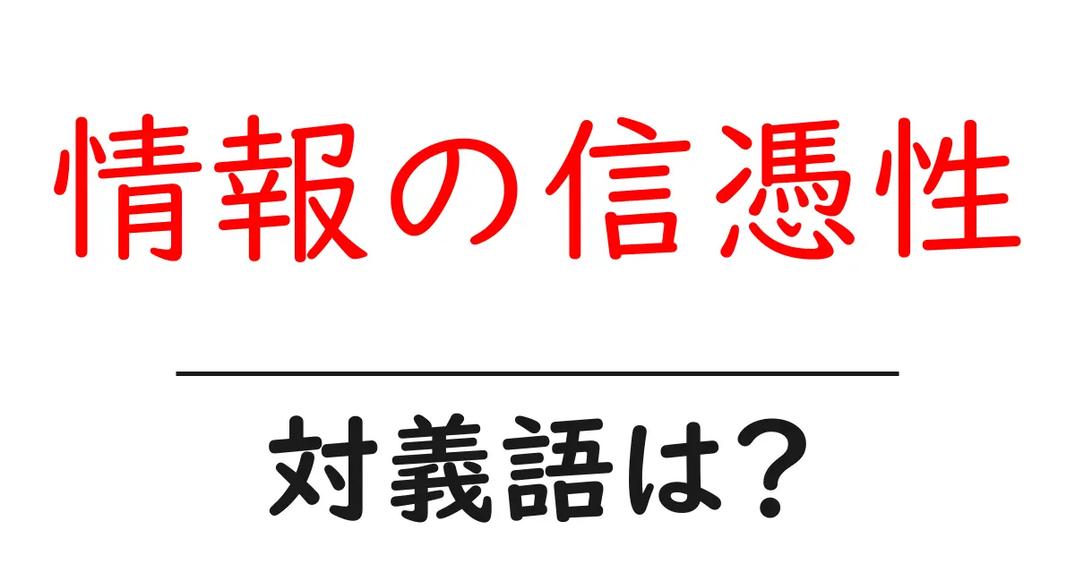 情報の信憑性の対義語・反対語を使用例を交えて分かりやすく解説!
