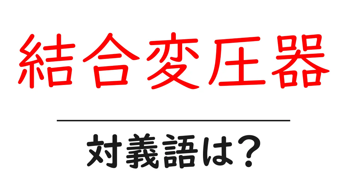 結合変圧器の対義語・反対語を使用例を交えて分かりやすく解説!