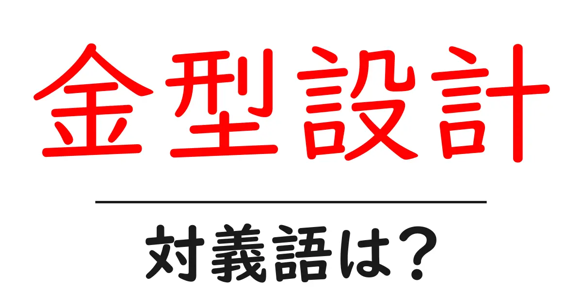 金型設計の対義語・反対語を使用例を交えて分かりやすく解説!