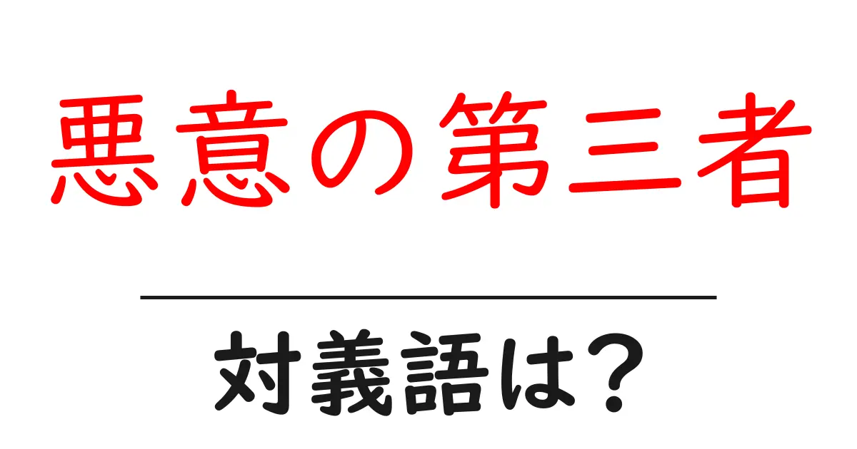 悪意の第三者の対義語・反対語を使用例を交えて分かりやすく解説！