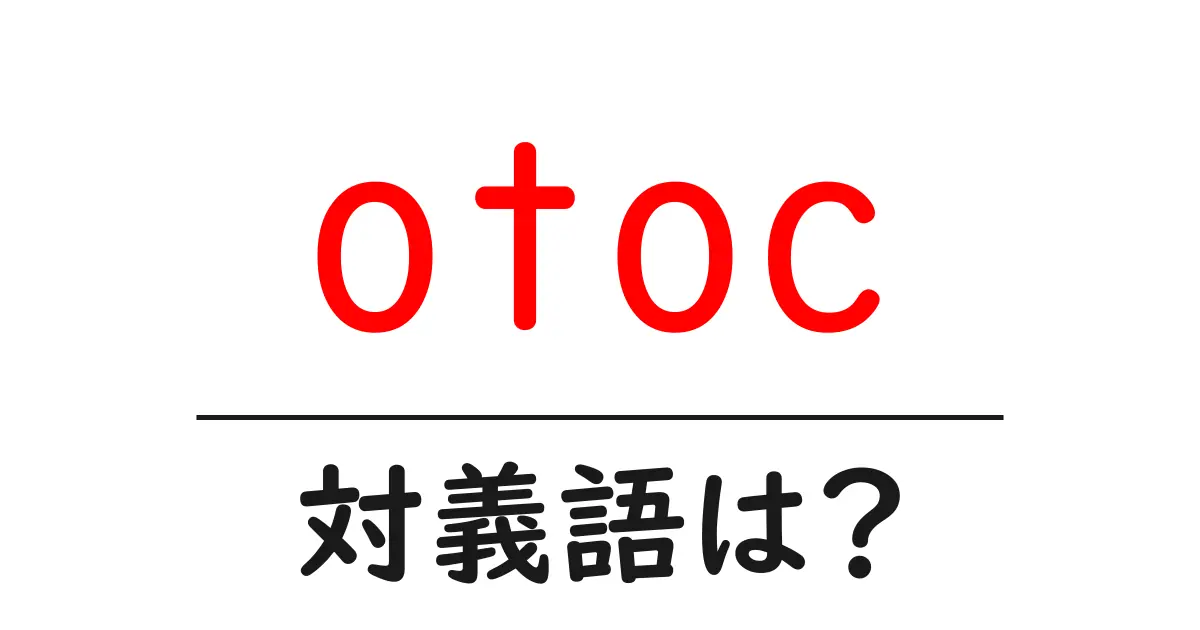 otocの対義語・反対語を使用例を交えて分かりやすく解説!