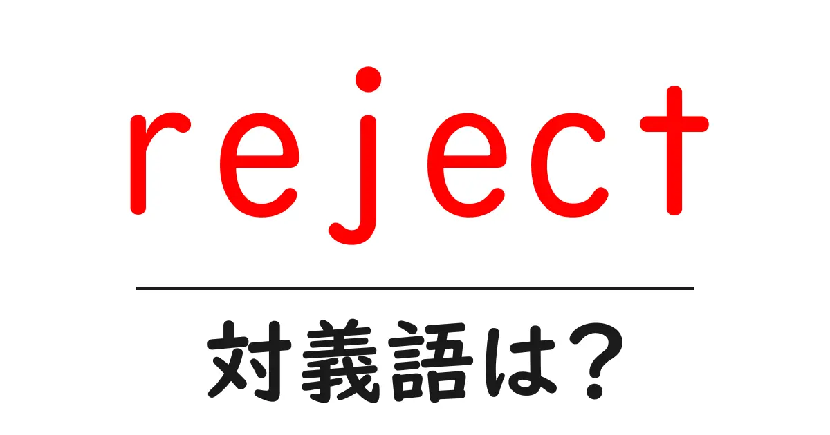 rejectの対義語・反対語を使用例を交えて分かりやすく解説!