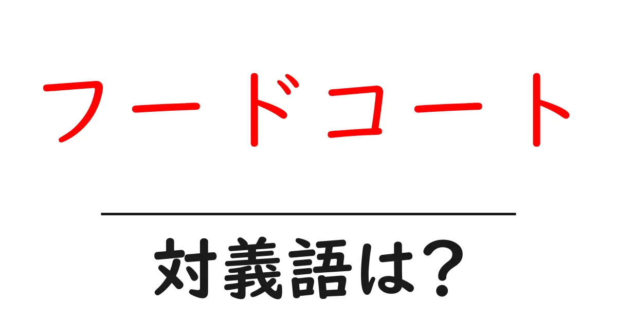 フードコートの対義語・反対語を使用例を交えて分かりやすく解説!