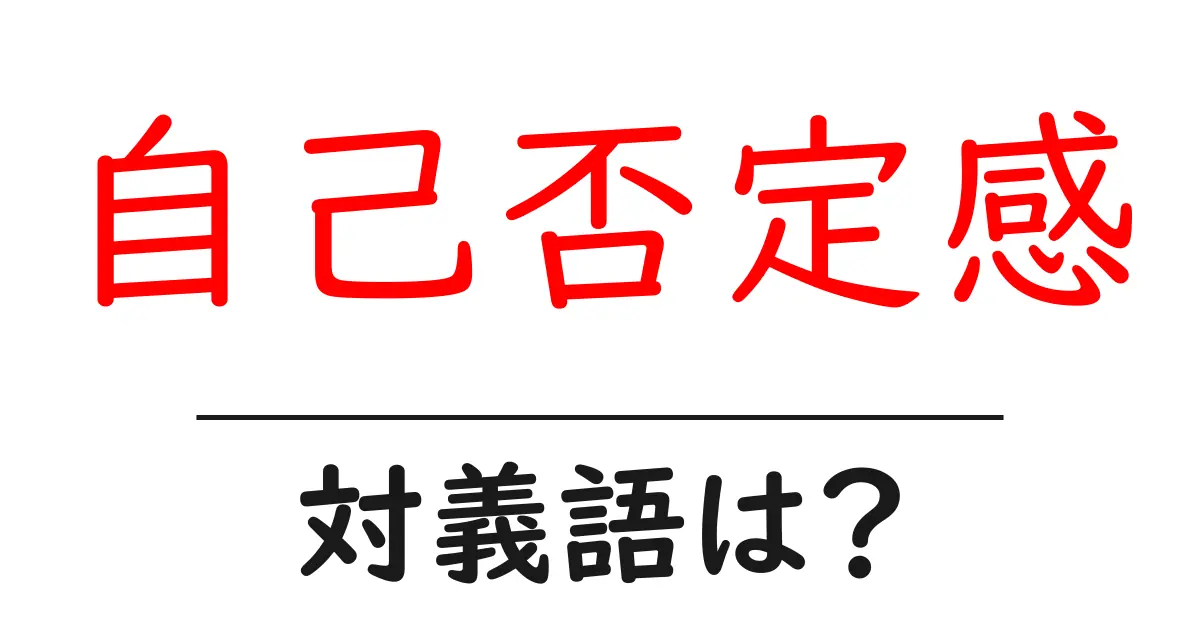自己否定感の対義語・反対語を使用例を交えて分かりやすく解説！