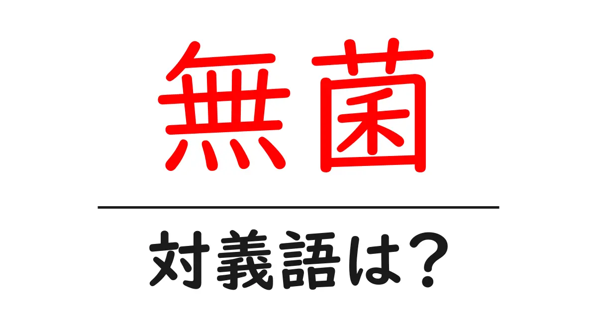 無菌の対義語・反対語を使用例を交えて分かりやすく解説！
