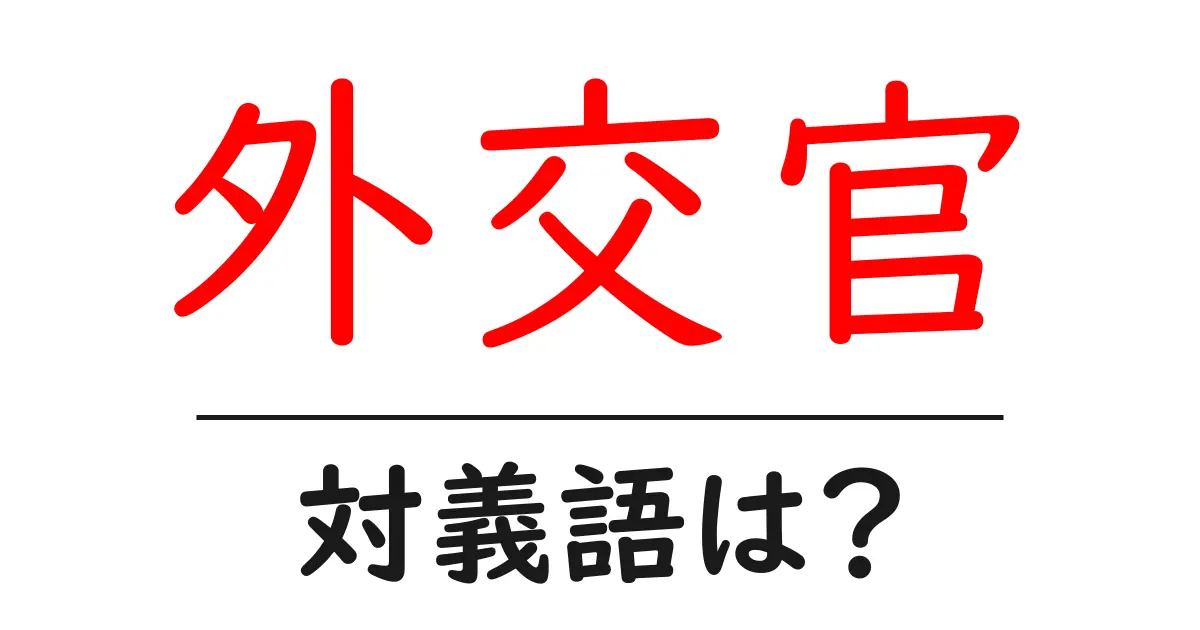 外交官の対義語・反対語を使用例を交えて分かりやすく解説!