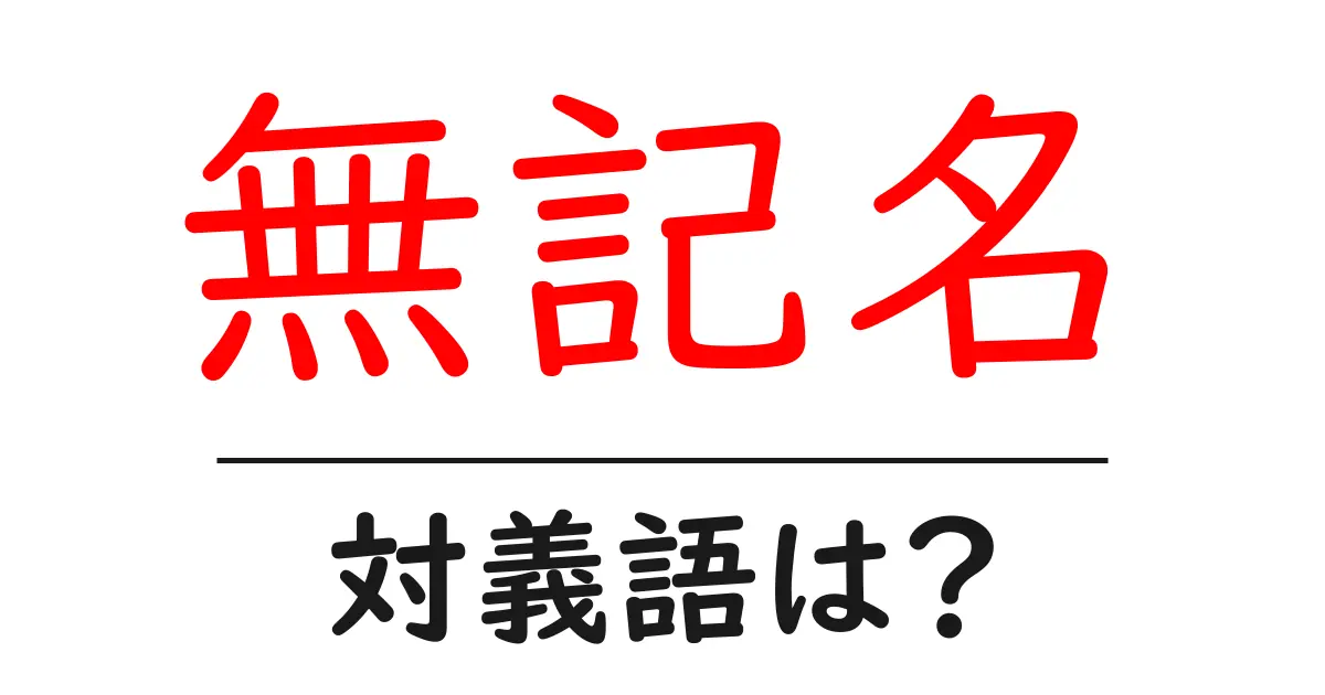 無記名の対義語・反対語を使用例を交えて分かりやすく解説!