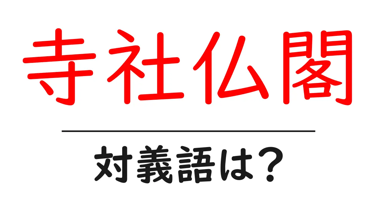 寺社仏閣の対義語・反対語を使用例を交えて分かりやすく解説!