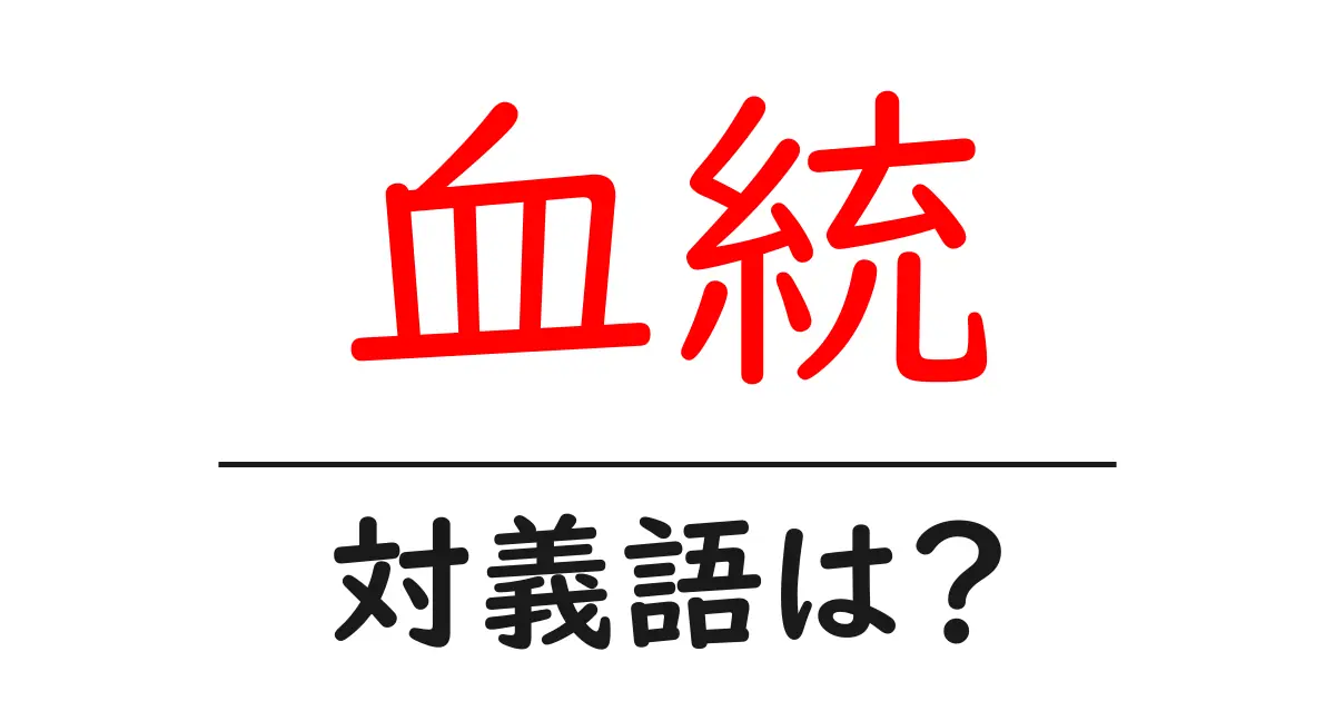 血統の対義語・反対語を使用例を交えて分かりやすく解説!