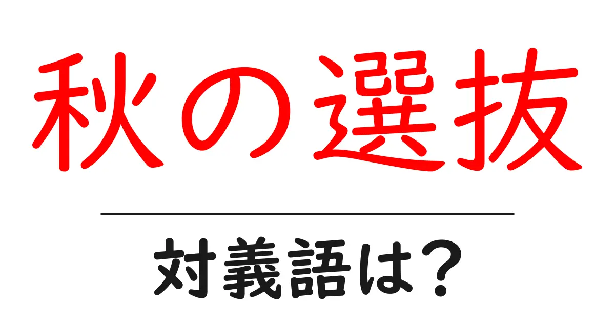 秋の選抜の対義語・反対語を使用例を交えて分かりやすく解説!