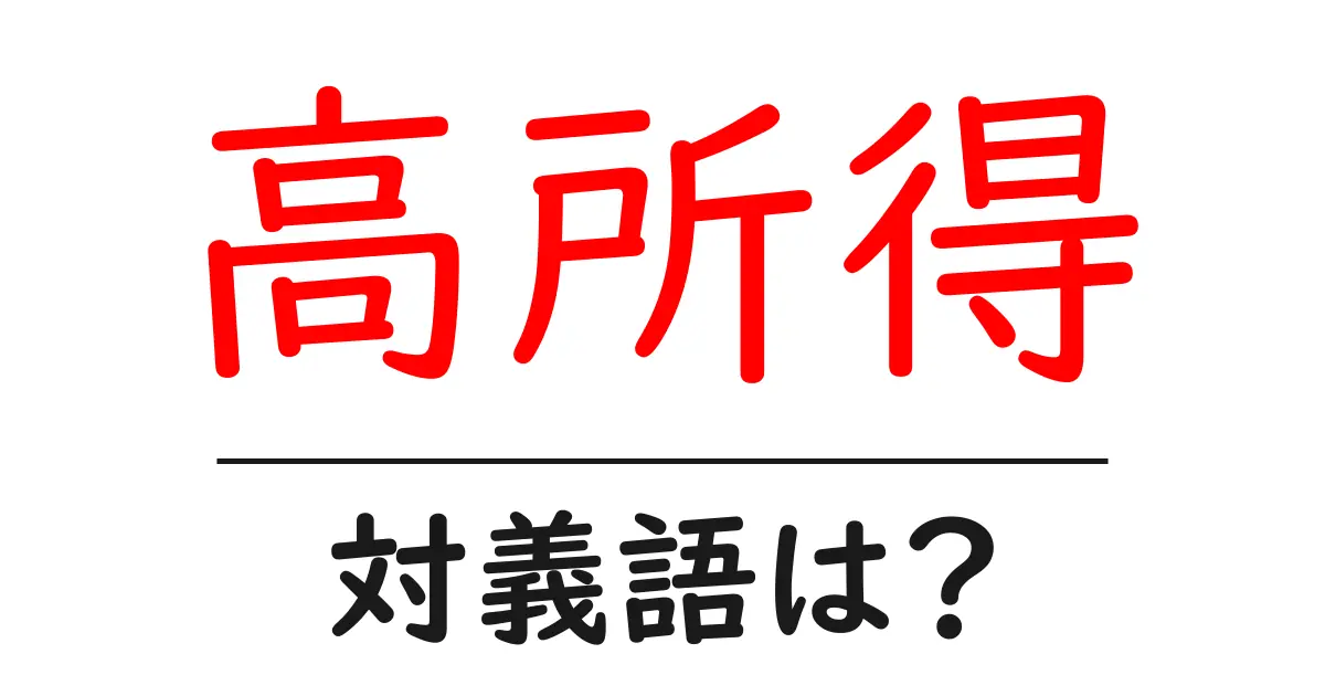 高所得の対義語・反対語を使用例を交えて分かりやすく解説!