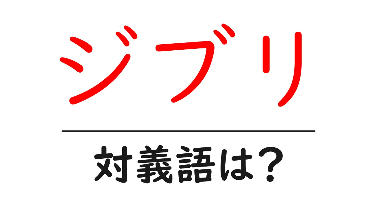 ジブリの対義語・反対語を使用例を交えて分かりやすく解説!