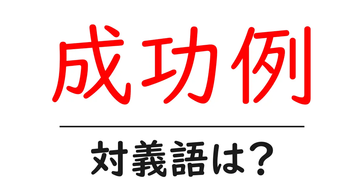 成功例の対義語・反対語を使用例を交えて分かりやすく解説！