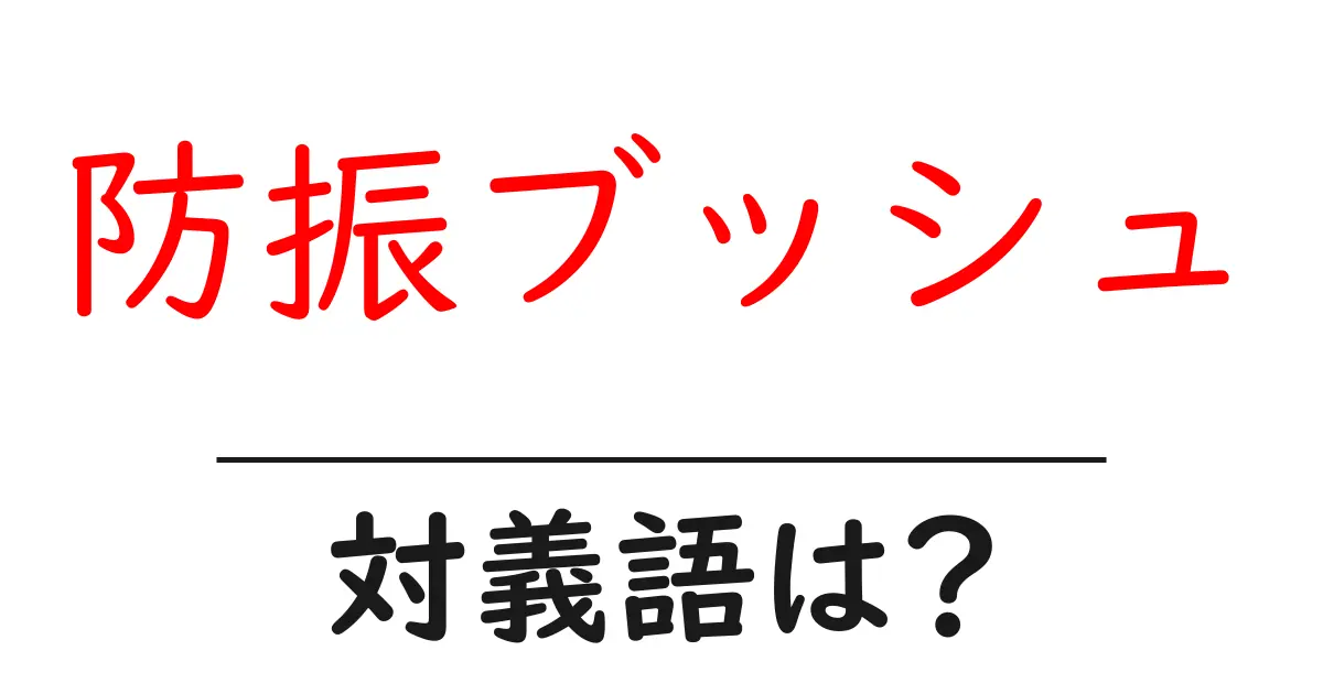 防振ブッシュの対義語・反対語を使用例を交えて分かりやすく解説!