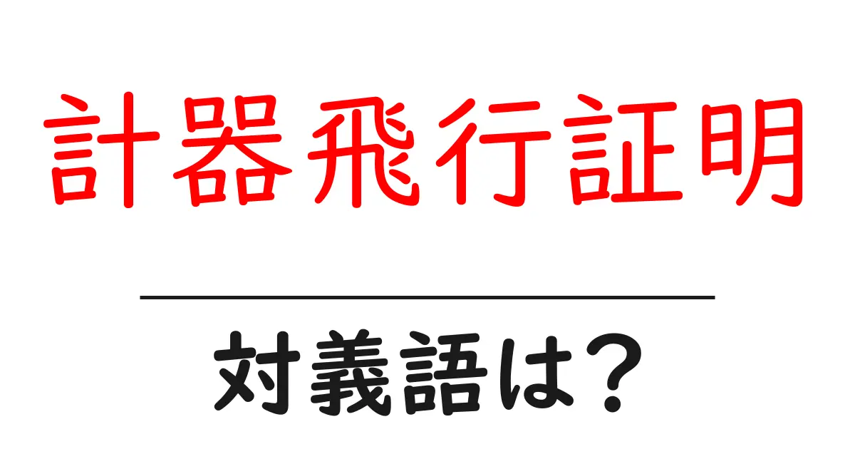 計器飛行証明の対義語・反対語を使用例を交えて分かりやすく解説!