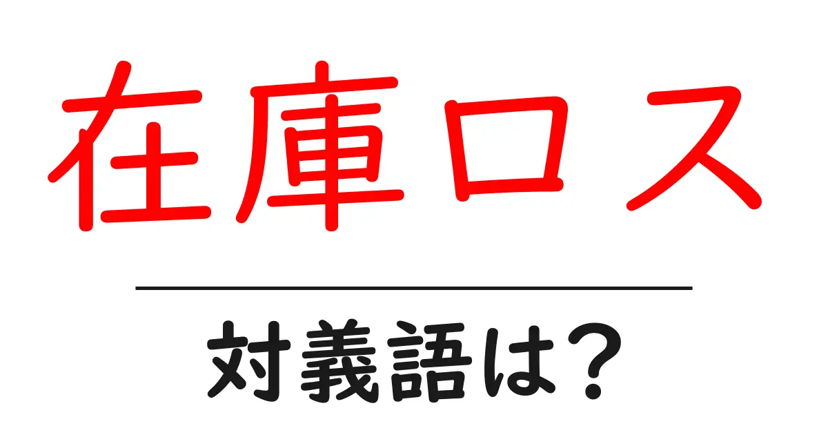 在庫ロスの対義語・反対語を使用例を交えて分かりやすく解説!