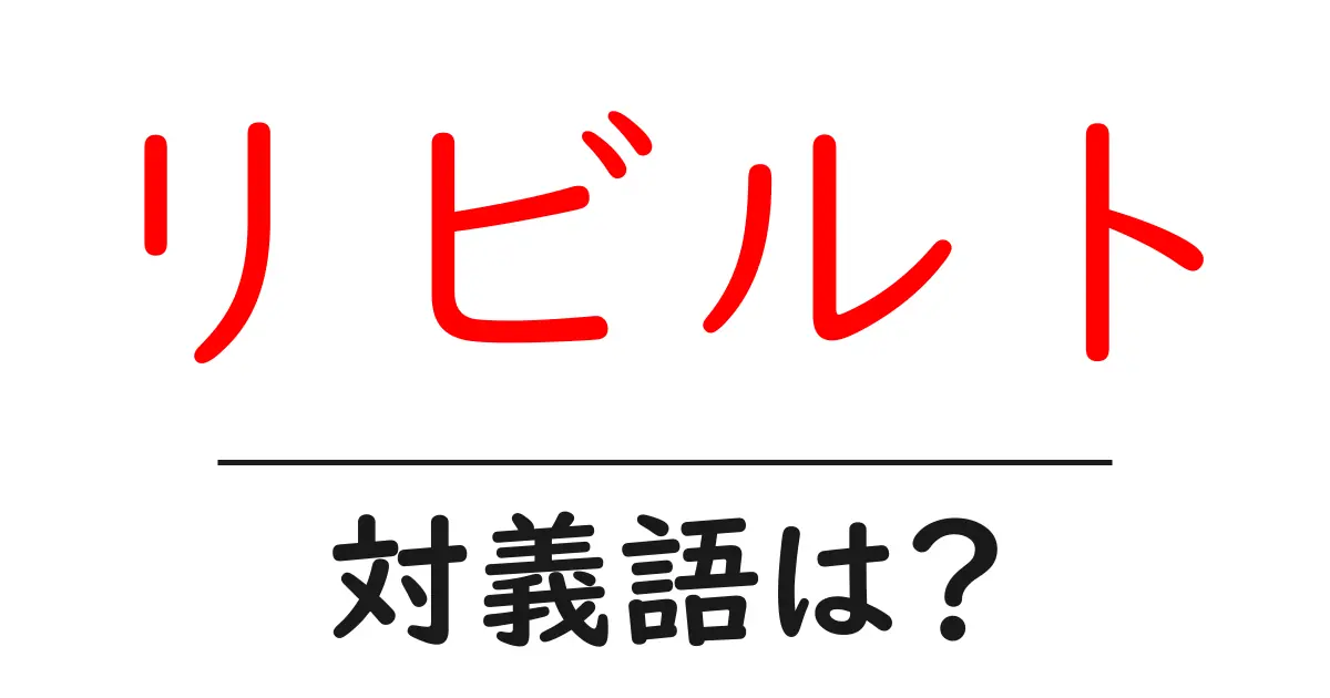 リビルトの対義語・反対語を使用例を交えて分かりやすく解説!