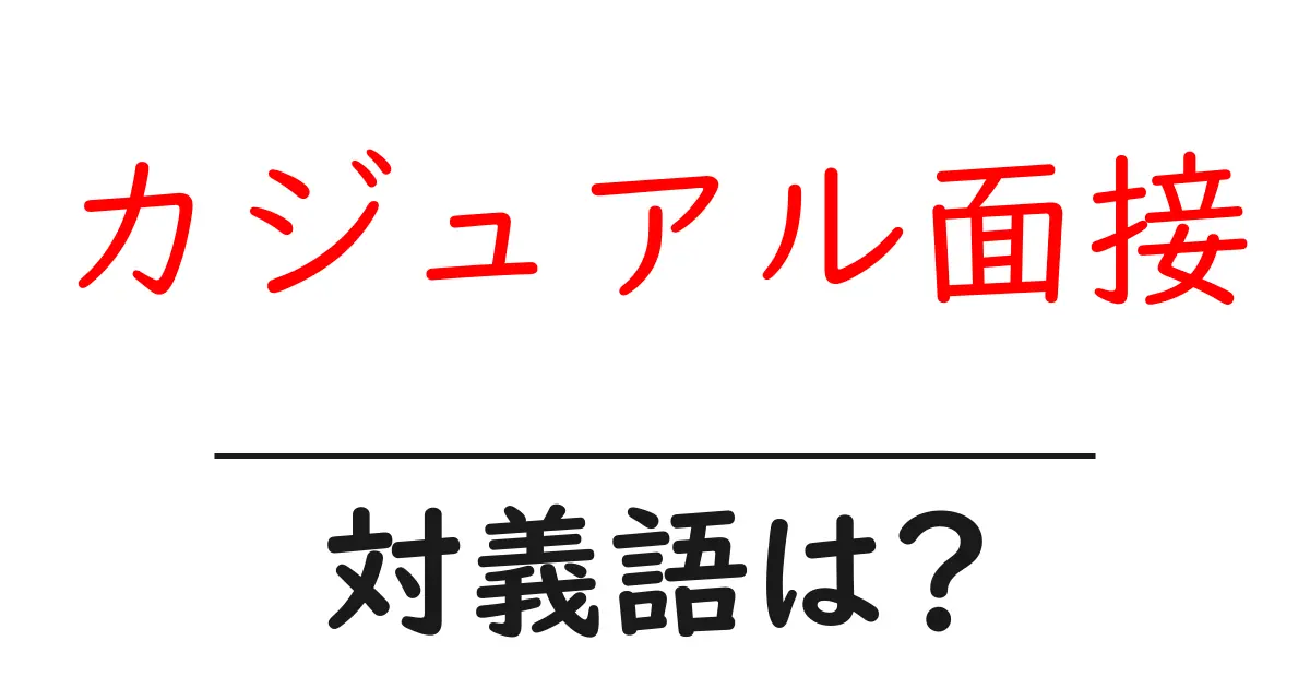 カジュアル面接の対義語・反対語を使用例を交えて分かりやすく解説!