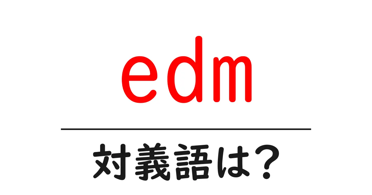 edmの対義語・反対語を使用例を交えて分かりやすく解説!