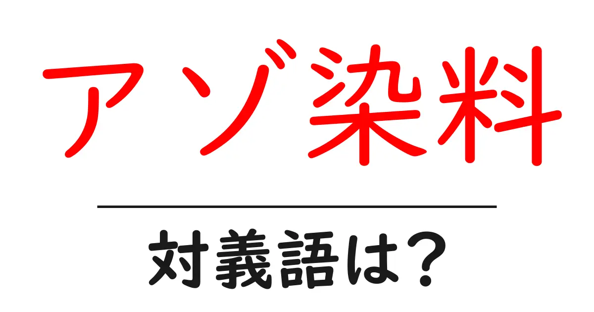 アゾ染料の対義語・反対語を使用例を交えて分かりやすく解説!