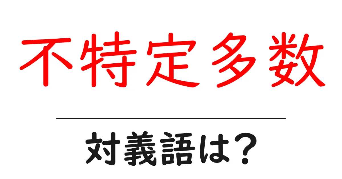 不特定多数の対義語・反対語を使用例を交えて分かりやすく解説!