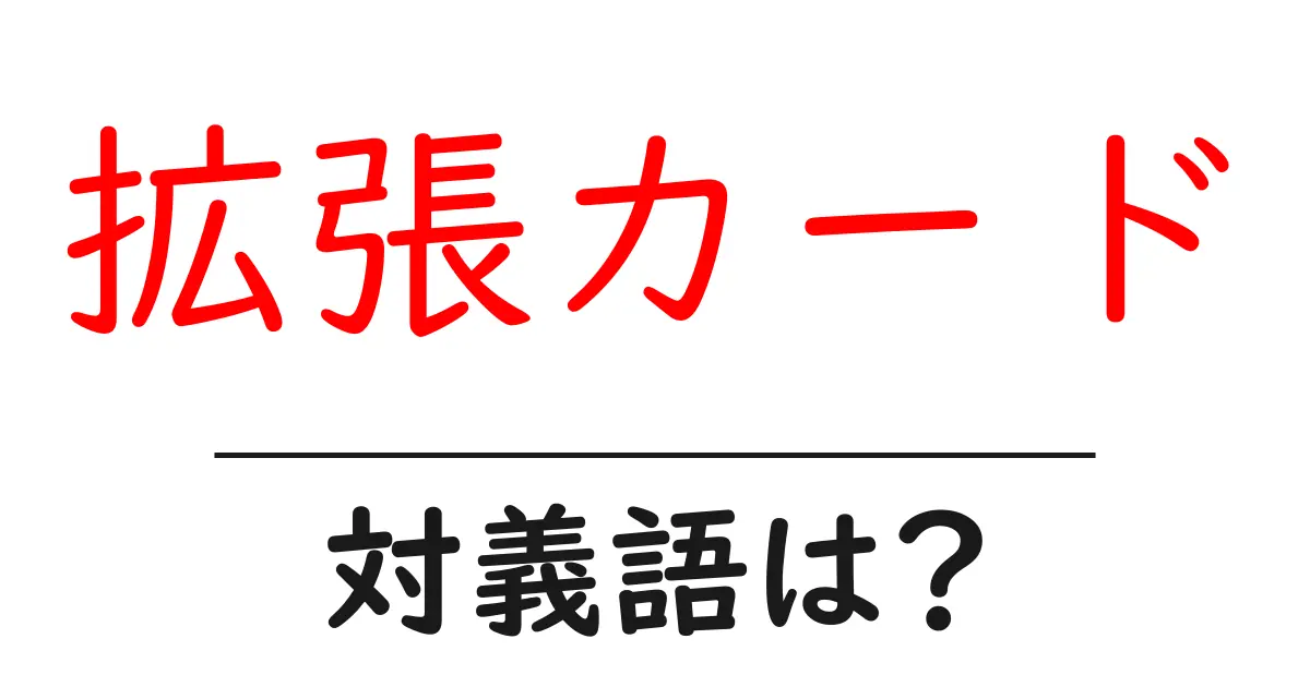 拡張カードの対義語・反対語を使用例を交えて分かりやすく解説！