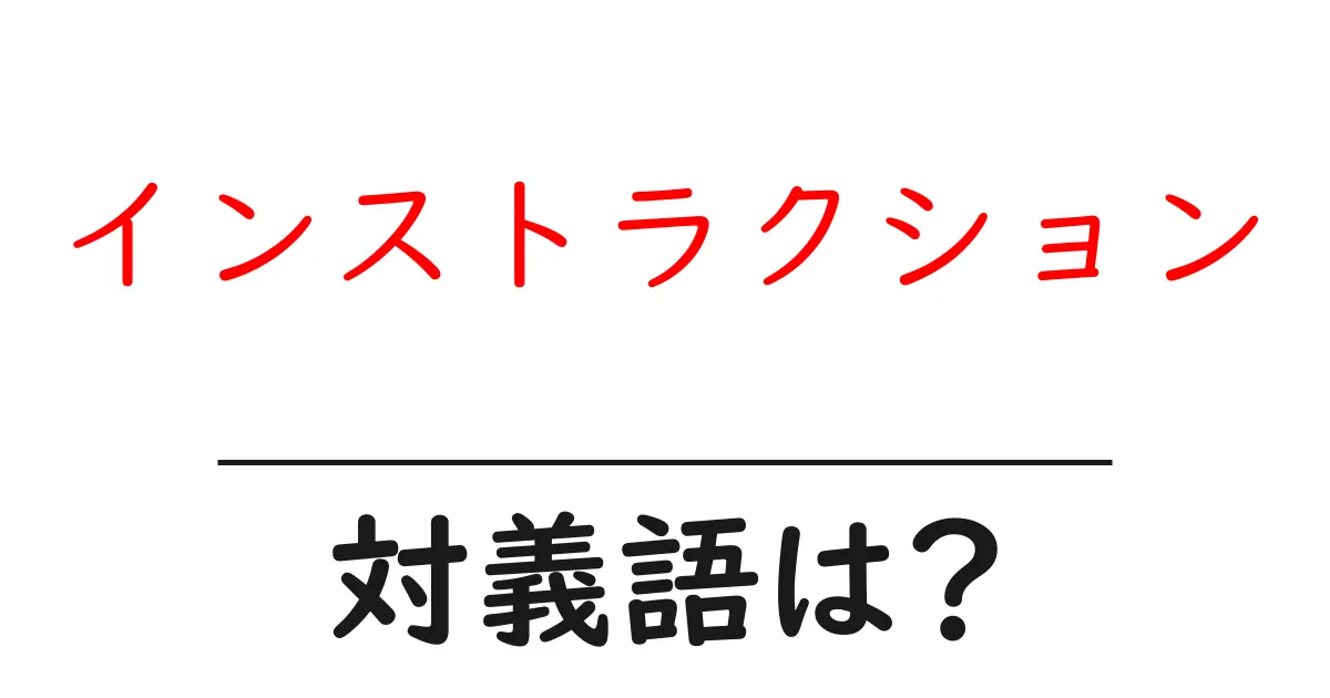 インストラクションの対義語・反対語を使用例を交えて分かりやすく解説!