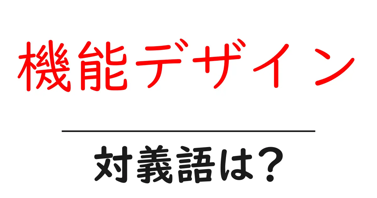 機能デザインの対義語・反対語を使用例を交えて分かりやすく解説!