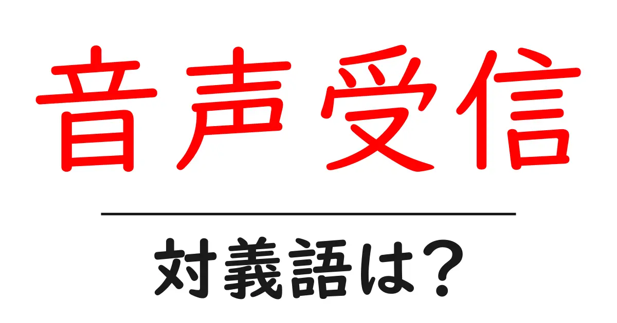 音声受信の対義語・反対語を使用例を交えて分かりやすく解説!
