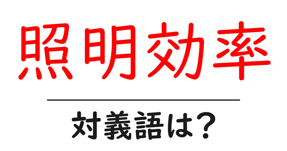照明効率の対義語・反対語を使用例を交えて分かりやすく解説!