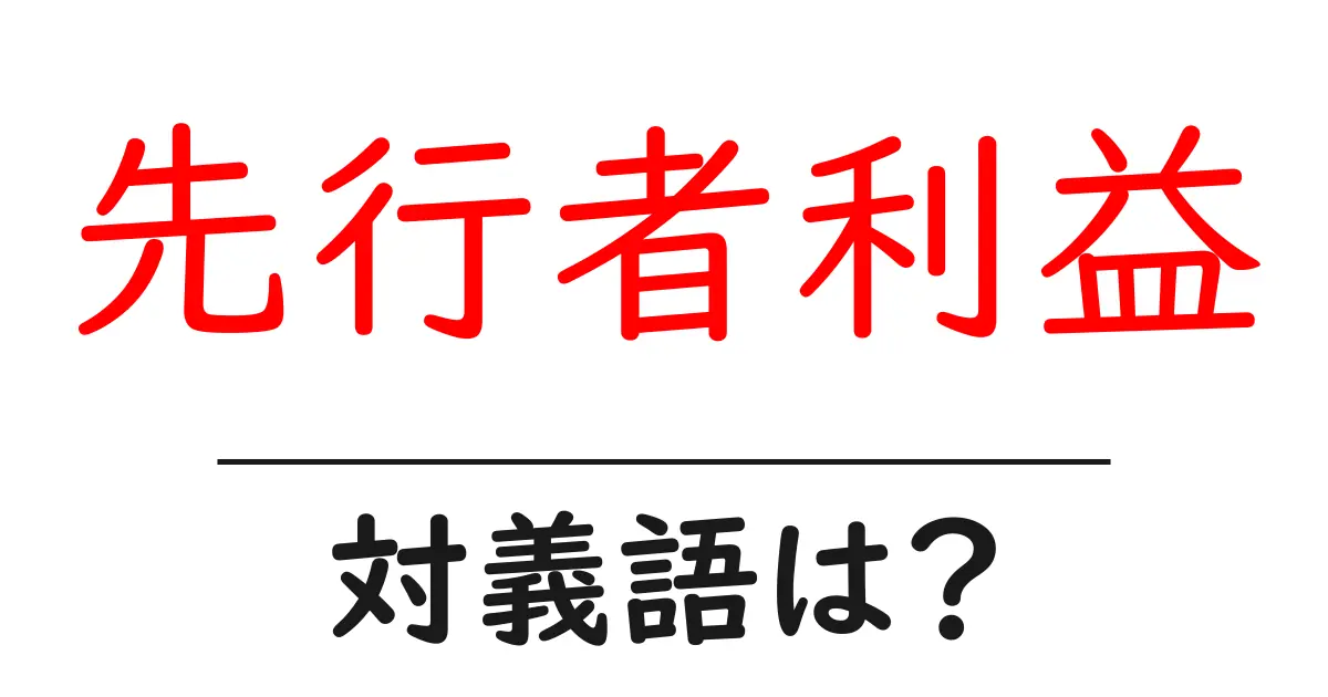 先行者利益の対義語・反対語を使用例を交えて分かりやすく解説!