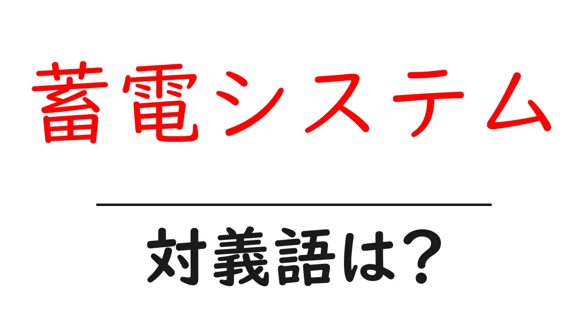 蓄電システムの対義語・反対語を使用例を交えて分かりやすく解説！