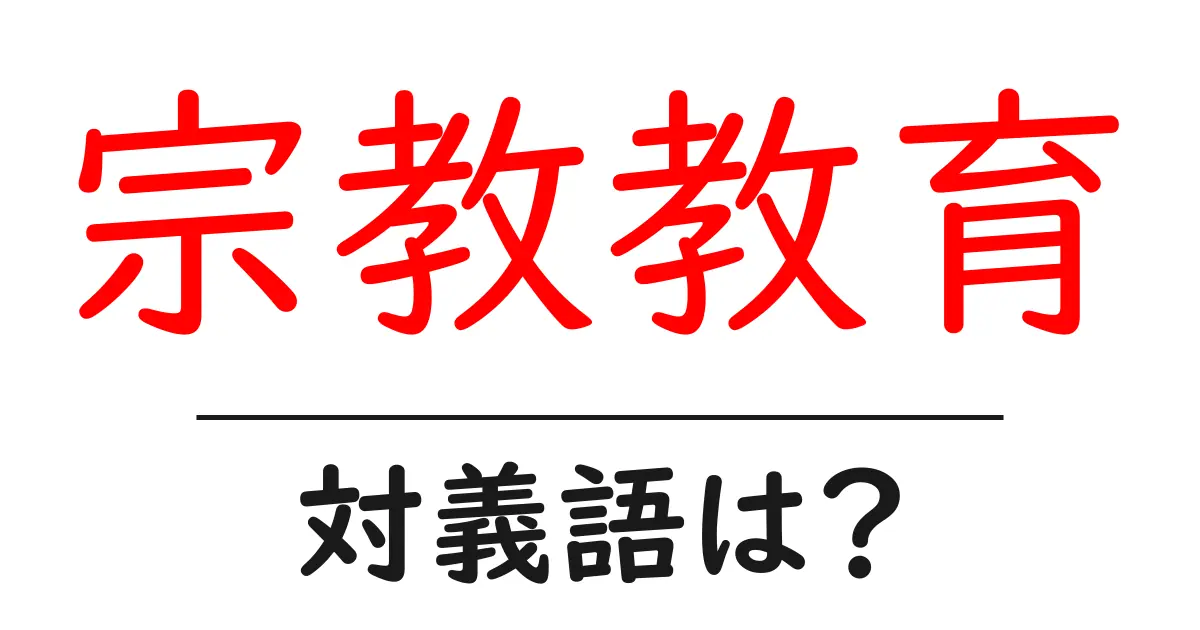 宗教教育の対義語・反対語を使用例を交えて分かりやすく解説!