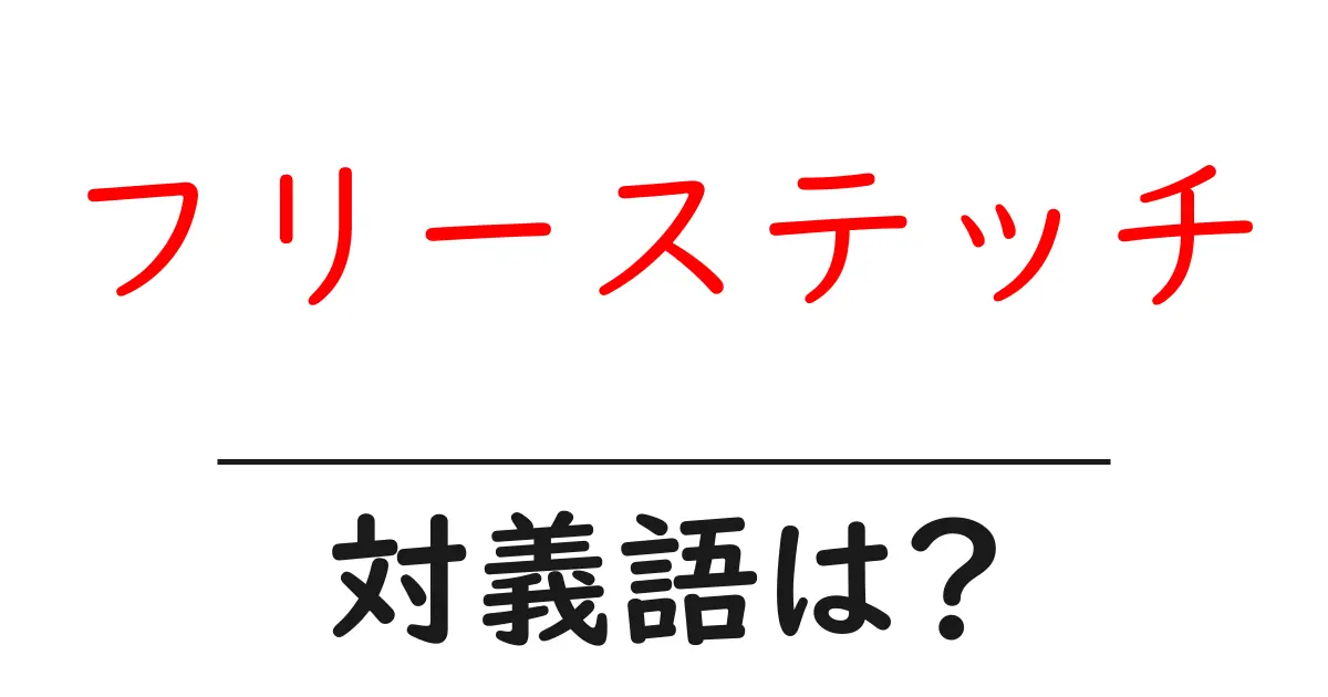 フリーステッチの対義語・反対語を使用例を交えて分かりやすく解説!