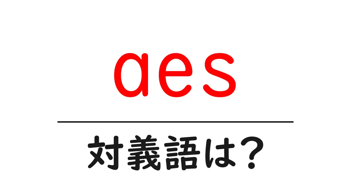 aesの対義語・反対語を使用例を交えて分かりやすく解説!