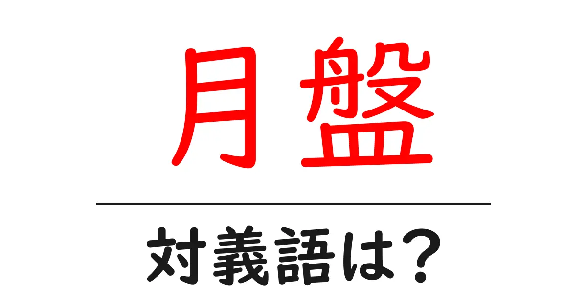 月盤の対義語・反対語を使用例を交えて分かりやすく解説！