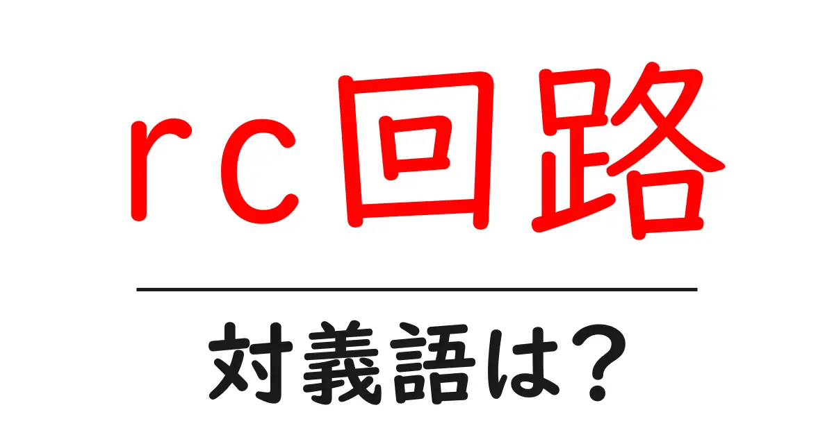 rc回路の対義語・反対語を使用例を交えて分かりやすく解説!