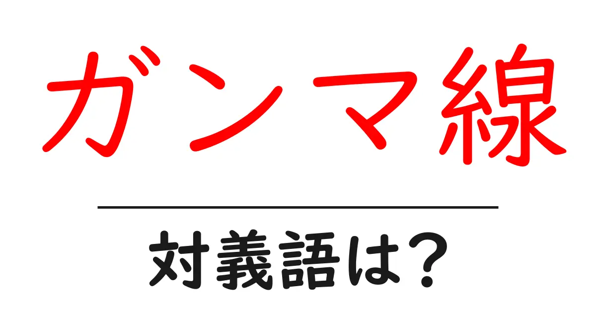 ガンマ線の対義語・反対語を使用例を交えて分かりやすく解説!
