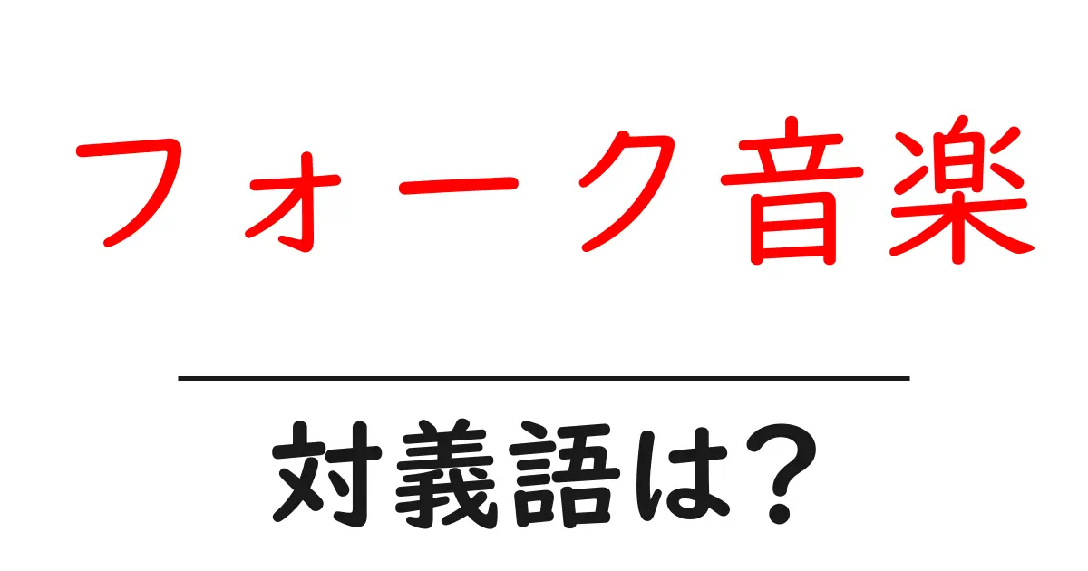 フォーク音楽の対義語・反対語を使用例を交えて分かりやすく解説!